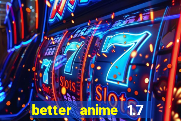 better anime 1.7 apk download